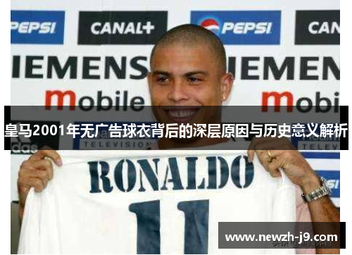 皇马2001年无广告球衣背后的深层原因与历史意义解析 皇马2001年无广告球衣背后的深层原因与历史意义解析