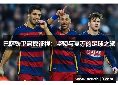 巴萨铁卫高原征程:坚韧与复苏的足球之旅 巴萨铁卫高原征程:坚韧与复苏的足球之旅