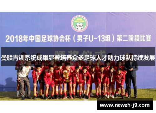 曼联青训系统成果显著培养众多足球人才助力球队持续发展 曼联青训系统成果显著培养众多足球人才助力球队持续发展