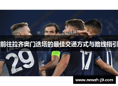 前往拉齐奥门迭塔的最佳交通方式与路线指引 前往拉齐奥门迭塔的最佳交通方式与路线指引