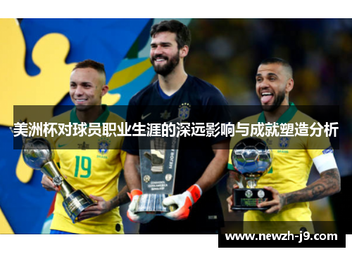 美洲杯对球员职业生涯的深远影响与成就塑造分析 美洲杯对球员职业生涯的深远影响与成就塑造分析