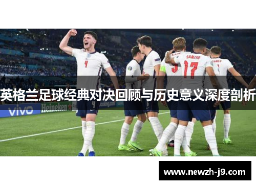 英格兰足球经典对决回顾与历史意义深度剖析 英格兰足球经典对决回顾与历史意义深度剖析