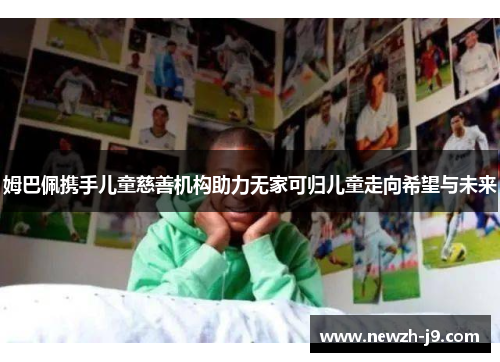 姆巴佩携手儿童慈善机构助力无家可归儿童走向希望与未来