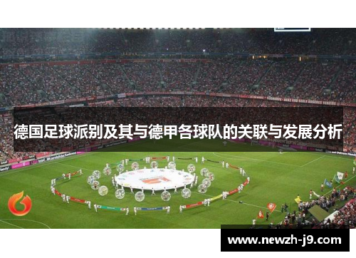 德国足球派别及其与德甲各球队的关联与发展分析