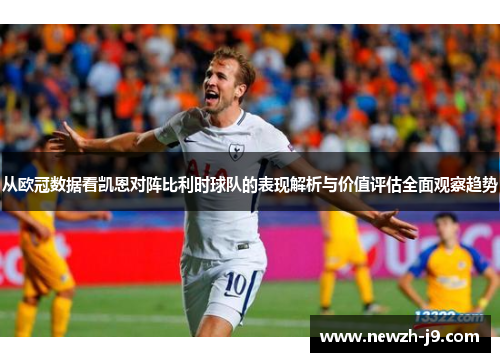 从欧冠数据看凯恩对阵比利时球队的表现解析与价值评估全面观察趋势