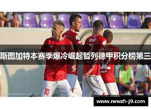 斯图加特本赛季爆冷崛起暂列德甲积分榜第三