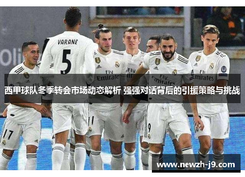 西甲球队冬季转会市场动态解析 强强对话背后的引援策略与挑战 西甲球队冬季转会市场动态解析 强强对话背后的引援策略与挑战